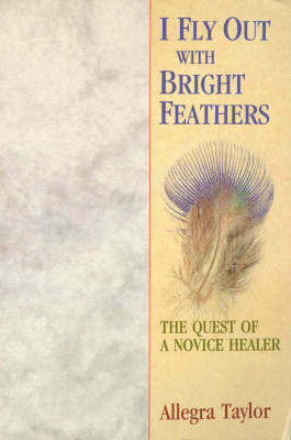 I Fly Out with Bright Feathers: The Quest of a Novice Healer (Paperback)