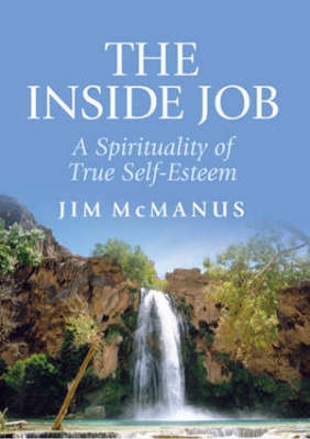 The Inside Job: A Spirituality of True Self-esteem (Paperback)
