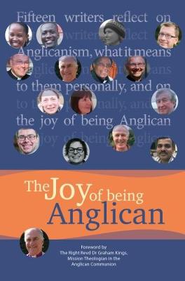The Joy of being Anglican: Fifteen writers reflect on Anglicanism, what it means to them personally, and on the joy of being Anglican (Paperback)