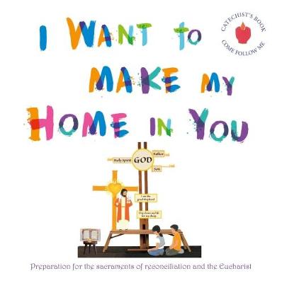I Want to Make My Home in You - Catechist's book: Preparation for the sacraments of reconciliation and the Eucharist - I Want to Make My Home in You (Paperback)
