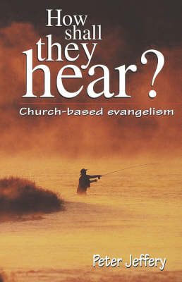 How Shall They Hear?: Church-Based Evangelism (Paperback)