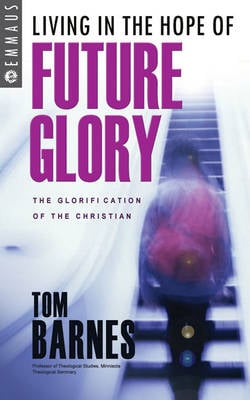 Living In The Hope Of Future Glory: The Glorification of the Christian (Paperback)