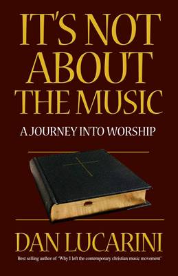 It's Not About the Music: a Journey into Worship (Paperback)
