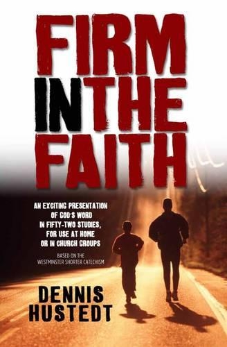 Firm in the Faith: A Fifty-two-week Study Based on the Westminster Shorter Catechism (Paperback)