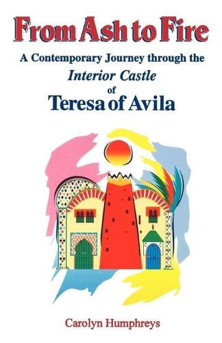 From Ash to Fire: A Contemporary Journey Through the Interior Castle of Teresa of Avila (Paperback)
