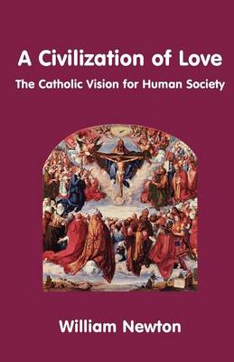 A Civilization of Love - the Catholic Vision for Human Society (Paperback)