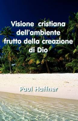 Visione Cristiana Dell'ambiente Frutto Della Creazione De Dio (Paperback)