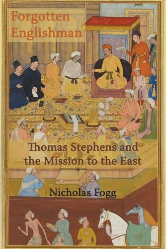 The Forgotten Englishman: Thomas Stephens and the Mission to the East  (Paperback)