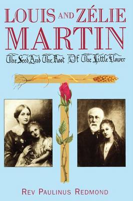 Louis and Zelie Martin: The Seed and the Root of the Little Flower (Paperback)