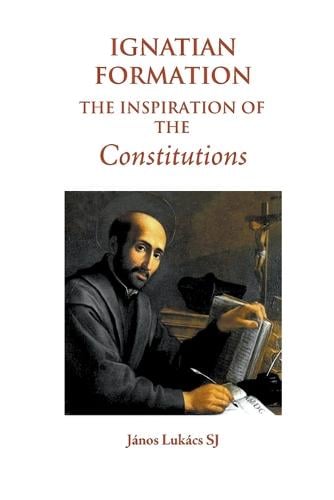 Ignatian Formation: The Inspiration of the Constitutions (Paperback)