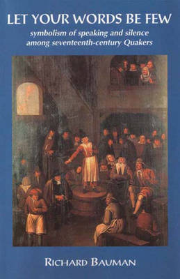 Let Your Words be Few: Symbolism of Speaking and Silence Among Seventeenth-century Quakers (Paperback)