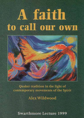 A Faith to Call Our Own: Quaker Tradition in the Light of Contemporary Movements of the Spirit - Swarthmore Lecture (Paperback)