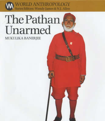 The Pathan Unarmed: Opposition and Memory in the Khudai Khidmatgar Movement - World Anthropology (Hardback)