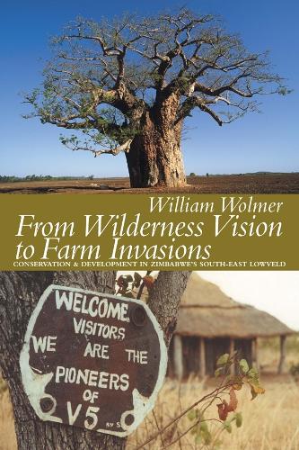 From Wilderness Vision to Farm Invasions: Conservation and Development in Zimbabwe's South-east Lowveld (Paperback)