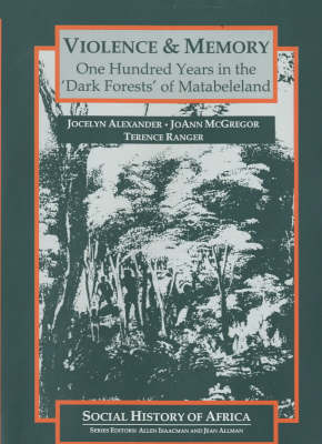 Violence and Memory: One Hundred Years in the Dark Forests of Matabeleland, Zimbabwe (Hardback)