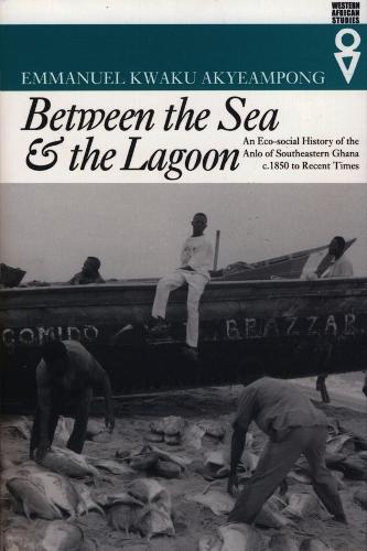 Between the Sea and the Lagoon: An Eco-social History of the Anlo of Southeastern Ghana, c.1850 to Recent Times - Western African Studies (Paperback)