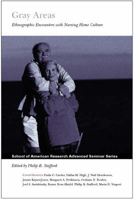 Gray Areas: Ethnographic Encounters with Nursing Home Culture - School of American Research Advanced Seminar Series (Hardback)
