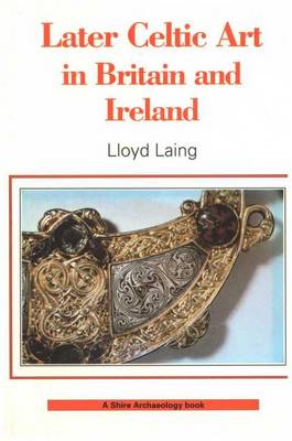 Later Celtic Art - Shire archaeology series (Paperback)