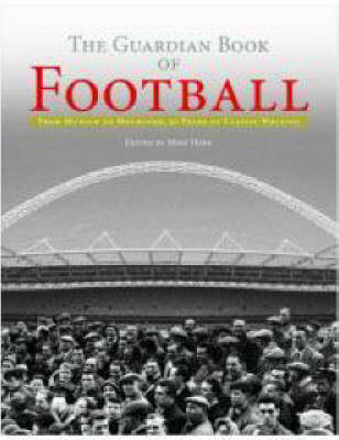 The "Guardian" Book of Football: 50 Years of Classic Writing (Hardback)