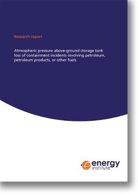Ei Research Report: Atmospheric Pressure Above-Ground Storage Tank Loss of Containment Incidents Involving Petroleum, Petroleum Products, or Other Fuels 2017 (Paperback)