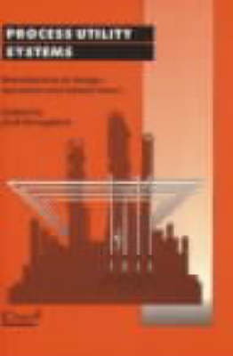 Process Utility Systems: Introduction to Design, Operation and Maintenance (Hardback)
