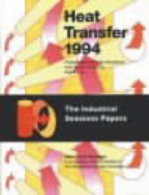 Heat Transfer: The Industrial Sessions Papers: Proceedings of the Tenth International Heat Transfer Conference, Brighton, UK, 1994 (Paperback)
