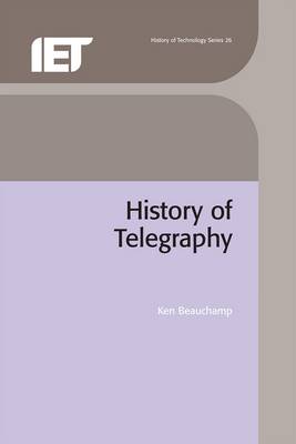 A History of Telegraphy: Its Technology and Applications - IEE History of Technology v. 26 (Hardback)
