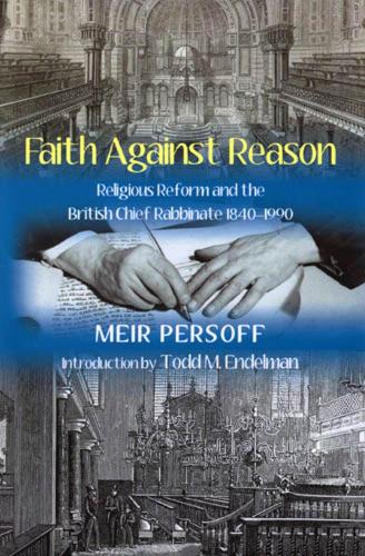 Faith Against Reason: Religious Reform and the British Chief Rabbinate, 1840-1990 (Hardback)