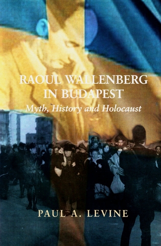 Raoul Wallenberg in Budapest: Myth, History and Holocaust (Hardback)