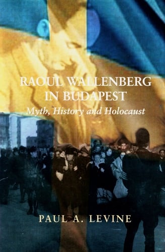Raoul Wallenberg in Budapest: Myth, History and Holocaust (Paperback)