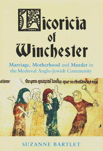 Licoricia of Winchester: Marriage, Motherhood and Murder in the Medieval Anglo-Jewish Community - Parkes-Wiener Series on Jewish Studies (Paperback)