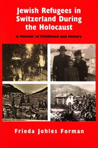 Jewish Refugees in Switzerland During the Holocaust: A Memoir of Childhood and History (Hardback)