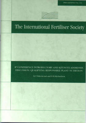 Quantifying Responsible Plant Nutrition, 8th Conference Introductory and Keynote Addresses - Proceedings of the International Fertiliser Society No 444 (Paperback)