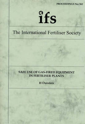 Safe Use of Gas-Fired Equipment in Fertiliser Plants - Proceedings of the International Fertiliser Society No. 562 (Paperback)