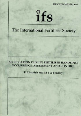 Segregation During Fertiliser Handling: Occurrence, Assessment and Control: No.600: Proceedings - Proceedings of the International Fertiliser Society No. 600 (Paperback)