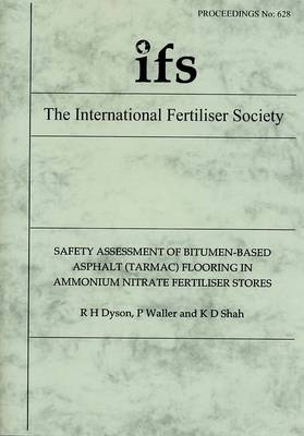 Safety Assessment of Bitumen-based Asphalt (tarmac) Flooring in Ammonium Nitrate Fertiliser Stores - Proceedings of the International Fertiliser Society No. 628 (Paperback)