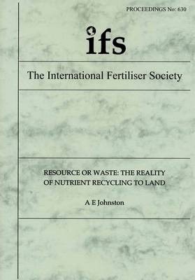 Resource or Waste: The Reality of Nutrient Recycling to Land: Proceedings - Proceedings of the International Fertiliser Society No. 630 (Paperback)