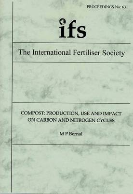 Compost: Production, Use and Impact on Carbon and Nitrogen Cycles: Proceedings - Proceedings of the International Fertiliser Society No. 631 (Paperback)