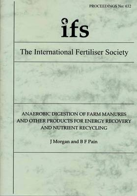 Anaerobic Digestion of Farm Manures and Other Products for Energy Recovery and Nutrient Recycling: Proceedings - Proceedings of the International Fertiliser Society No. 632 (Paperback)