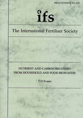 Nutrient and Carbon Recovery from Household and Food Biowastes - Proceedings of the International Fertiliser Society No. 635 (Paperback)