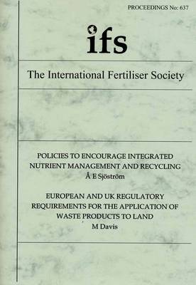 Policies to Encourage Integrated Nutrient Management and Recycling: European and UK Regulatory Requirements for the Application of Waste Products to Land - Proceedings of the International Fertiliser Society No. 637 (Paperback)