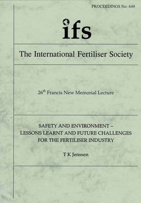 Safety and Environment - Lessons Learnt and Future Challenges for the Fertiliser Industry (26th Francis New Memorial Lecture) - Proceedings of the International Fertiliser Society No. 649 (Paperback)