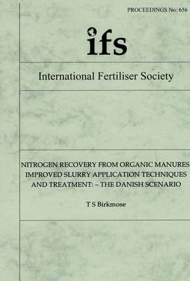 Nitrogen Recovery from Organic Manures: Improved Slurry Application Techniques and Treatment - the Danish Scenario - Proceedings of the International Fertiliser Society No. 656 (Paperback)