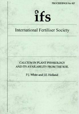Calcium in Plant Physiology and its Availability from the Soil - Proceedings of the International Fertiliser Society 827 (Paperback)