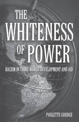The Whiteness of Power: Racism in Third World Development and Aid (Paperback)