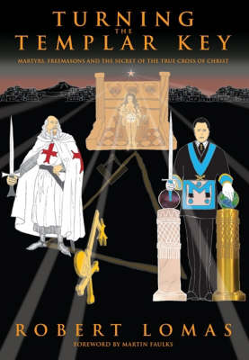 Turning the Templar Key: Martyrs, Freemasons and the Secret of the True Cross of Christ (Hardback)