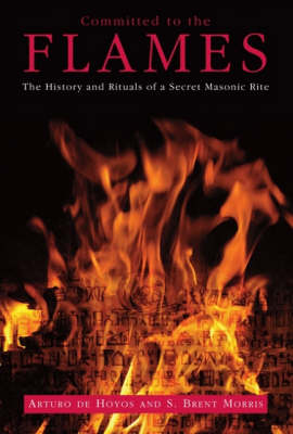 Committed to the Flames: The History and Rituals of a Secret Masonic Rite (Hardback)