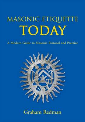 Masonic Etiquette Today: A Modern Guide to Masonic Protocol and Practice (Hardback)