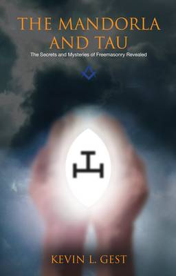 The Mandorla and Tau: The Secrets and Mysteries of Freemasonry Revealed (Hardback)