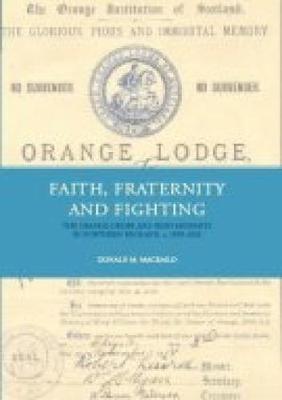 Faith, Fraternity & Fighting: The Orange Order and Irish Migrants In Northern England, C.1850-1920 (Hardback)